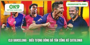 CLB Barcelona - Biểu Tượng Bóng Đá Tấn Công Xứ Catalonia